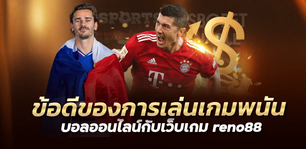 ข้อดีของการเล่นเกมพนันบอลออนไลน์กับเว็บเกม reno88