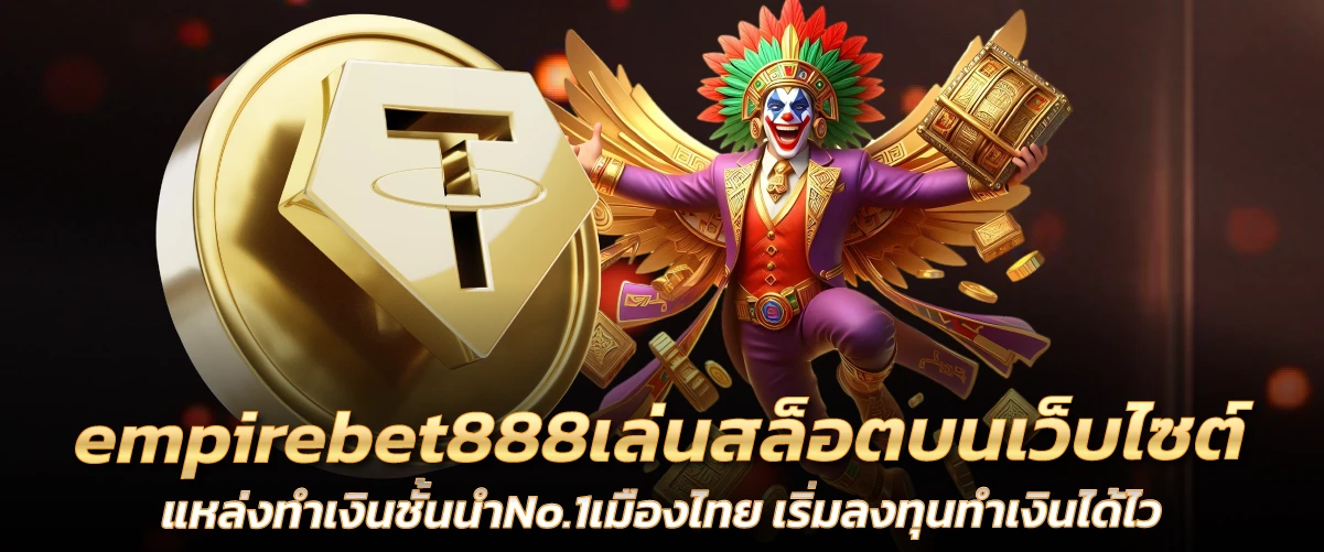 empirebet888 เล่นสล็อตบนเว็บไซต์ แหล่งทำเงินชั้นนำNo.1เมืองไทย เริ่มลงทุนทำเงินได้ไว